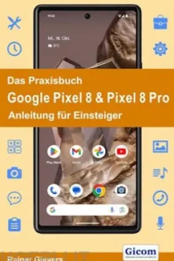 Das Praxisbuch Google Pixel 8 & Pixel 8 Pro - Anleitung für Einsteiger