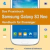 Das Praxisbuch Samsung Galaxy S3 Neo - Handbuch für Einsteiger