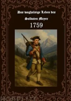 Das waghalsige Leben des Soldaten Meyer 1759