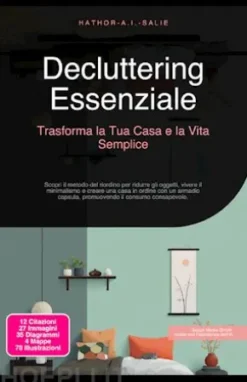 Decluttering Essenziale: Trasforma la Tua Casa e la Vita Semplice