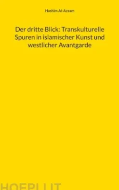 Der dritte Blick: Transkulturelle Spuren in islamischer Kunst und westlicher Avantgarde