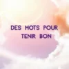 Des mots pour tenir bon
