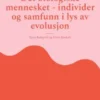 Det biologiske mennesket - individer og samfunn i lys av evolusjon