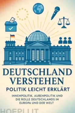 Deutschland verstehen – Politik leicht erklärt Innenpolitik, Außenpolitik und die Rolle Deutschlands in Europa und der Welt