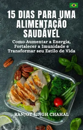 15 Dias para uma Alimentação Saudável: Como Aumentar a Energia, Fortalecer a Imunidade e Transformar seu Estilo de Vida