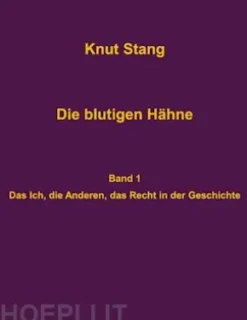 Die blutigen Hähne: Beiträge zu Herrschaft, Legitimation und Kooperation - Band 1: Das Ich, die Anderen, das Recht in der Geschichte