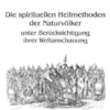 Die spirituellen Heilmethoden der Naturvölker unter Berücksichtigung ihrer Weltanschauung