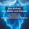 Die Einheit von Seele und Körper am Beispiel von Begutachtungen psychosomatisch kranker Menschen