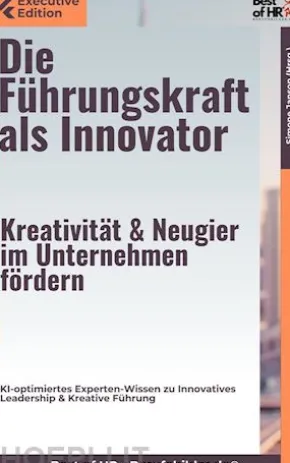 Die Führungskraft als Innovator – Kreativität & Neugier im Unternehmen fördern