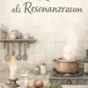 Die Küche als Resonanzraum