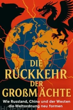 Die Rückkehr der Großmächte Wie Russland, China und der Westen die Weltordnung neu formen