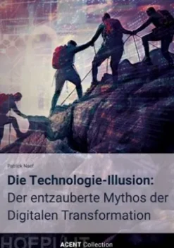 Die Technologie-Illusion: Der entzauberte Mythos der Digitalen Transformation