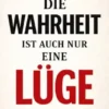 Die Wahrheit ist auch nur eine Lüge