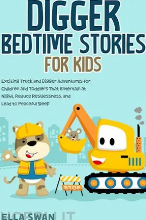 Digger Bedtime Stories for Kids: Exciting Truck and Digger Adventures for Children and Toddlers That Entertain at Night, Reduce Restlessness, and Lead to Peaceful Sleep