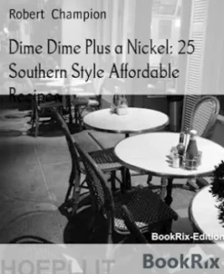 Dime Dime Plus a Nickel: 25 Southern Style Affordable Recipes