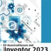 3D-Konstruktionen mit Autodesk Inventor 2023