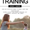 Dog Training: Your Easy Step-by-step Manual to Having a Happy Home (Surprising New Science to Help Your Canine Companion Live Younger, Healthier, and Longer)