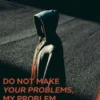 Do Not Make Your Problems, My Problem, Your Drama