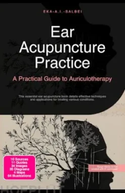 Ear Acupuncture Practice: A Practical Guide to Auriculotherapy