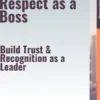 Earning Respect as a Boss – Build Trust & Recognition as a Leader
