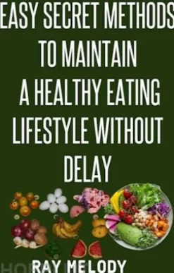 Easy Secret Methods To Maintain A Healthy Eating Lifestyle Without Delay