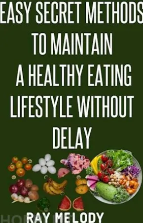 Easy Secret Methods To Maintain A Healthy Eating Lifestyle Without Delay