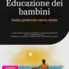 Educazione dei bambini: Guida genitoriale senza stress
