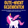 Einhorn-Gute-Nacht-Geschichten: Zauberhafte Einhorn-Geschichten - Entführe deine Kinder in eine magische Welt – für friedlichen Schlaf und wundervolle Träume.
