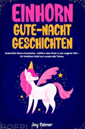 Einhorn-Gute-Nacht-Geschichten: Zauberhafte Einhorn-Geschichten - Entführe deine Kinder in eine magische Welt – für friedlichen Schlaf und wundervolle Träume.