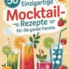 50 einzigartige Mocktail-Rezepte für die ganze Familie