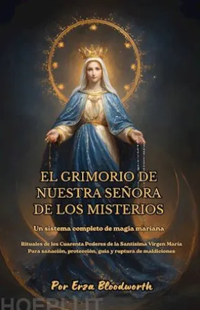 El Grimorio De Nuestra Señora De Los Misterios: Un Sistema Completo De Magia Mariana