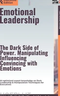Emotional Leadership – The Dark Side of Power. Manipulating, Influencing, Convincing with Emotions