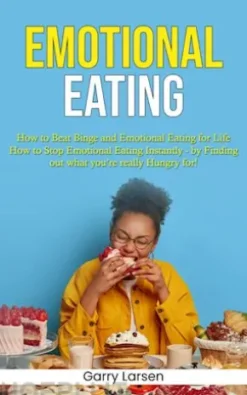 Emotional Eating: How to Beat Binge and Emotional Eating for Life (How to Stop Emotional Eating Instantly - by Finding out what you’re really Hungry for!)