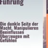 Emotionale Führung – Die dunkle Seite der Macht. Manipulieren, Beeinflussen, Überzeugen mit Gefühlen