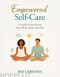 Empowered Self-Care: A Guide Nurturing your Mind, Body and Soul