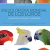 Enciclopedia mundial de los loros. Las más bellas especies y variedades