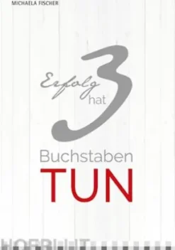 Erfolg hat 3 Buchstaben: TUN!