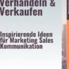 Erfolgreich Verhandeln & Verkaufen – Inspirierende Ideen für Marketing Sales Kommunikation