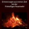 Erinnerungen aus meiner Zeit bei der Freiwilligen Feuerwehr