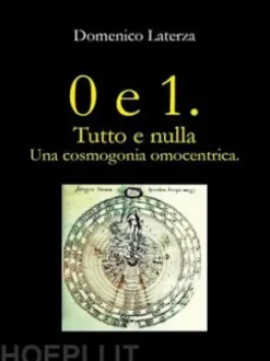 0 e 1. Tutto e Nulla... Una Cosmogonia Omocentrica
