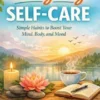 Everyday Self-Care: Simple Habits to Boost Your Mind, Body, and Mood