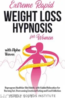 Extreme Rapid Weight Loss Hypnosis for Women With Alpha Waves: Reprogram Healthier Diet Habits With Guided Relaxation for Burning Fat, Overcoming Emotional Eating and Food Addiction