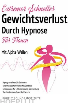 Extremer Schneller Gewichtsverlust Durch Hypnose für Frauen Mit Alpha-Wellen: Reprogrammieren Sie Gesündere Ernährungsgewohnheiten Mit Geführter Entspannung Zur Fettverbrennung, Überwindung Von Emotionalem Essen Und Esssucht