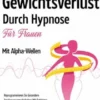 Extremer Schneller Gewichtsverlust Durch Hypnose für Frauen Mit Alpha-Wellen: Reprogrammieren Sie Gesündere Ernährungsgewohnheiten Mit Geführter Entspannung Zur Fettverbrennung, Überwindung Von Emotionalem Essen Und Esssucht