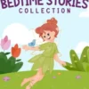 Fairy Bedtime Stories Collection: Let Your Kids and Toddlers Enjoy Sweet Relaxing Dreams Throughout the Night with These Wonderful Fairy Tales for Children.