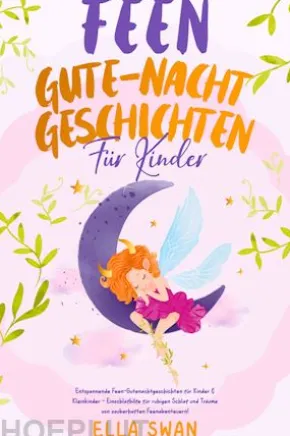 Feen-Gute-Nacht-Geschichten für Kinder: Entspannende Feen-Gutenachtgeschichten für Kinder & Kleinkinder - Einschlafhilfe für ruhigen Schlaf und Träume von zauberhaften Feenabenteuern!