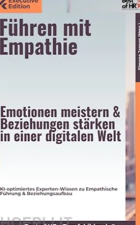 Führen mit Empathie – Emotionen meistern & Beziehungen stärken in einer digitalen Welt