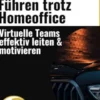 Führen trotz Homeoffice – Virtuelle Teams effektiv leiten & motivieren