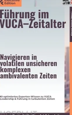 Führung im VUCA–Zeitalter – Navigieren in volatilen, unsicheren, komplexen, ambivalenten Zeiten