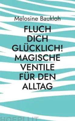 Fluch dich glücklich! Magische Ventile für den Alltag